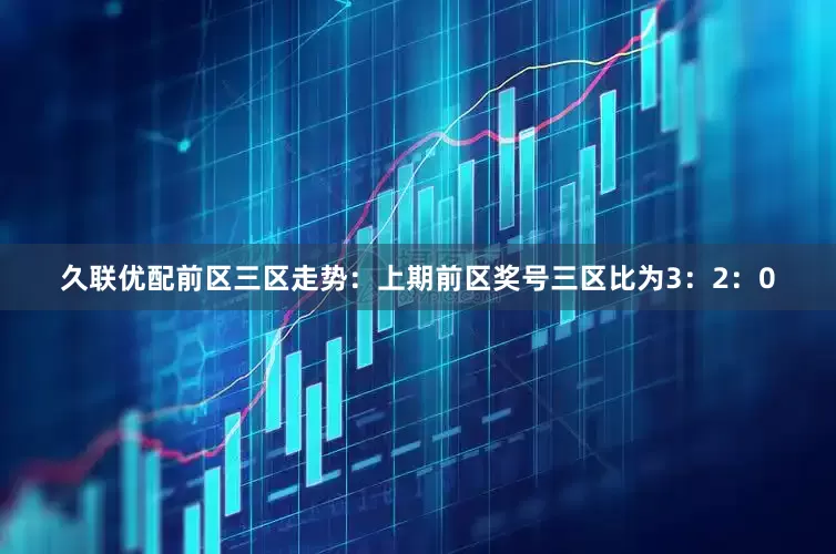 久联优配　　前区三区走势：上期前区奖号三区比为3：2：0
