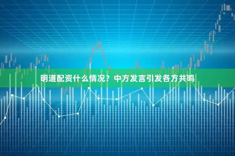 明道配资什么情况？中方发言引发各方共鸣