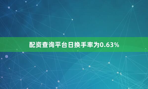 配资查询平台日换手率为0.63%