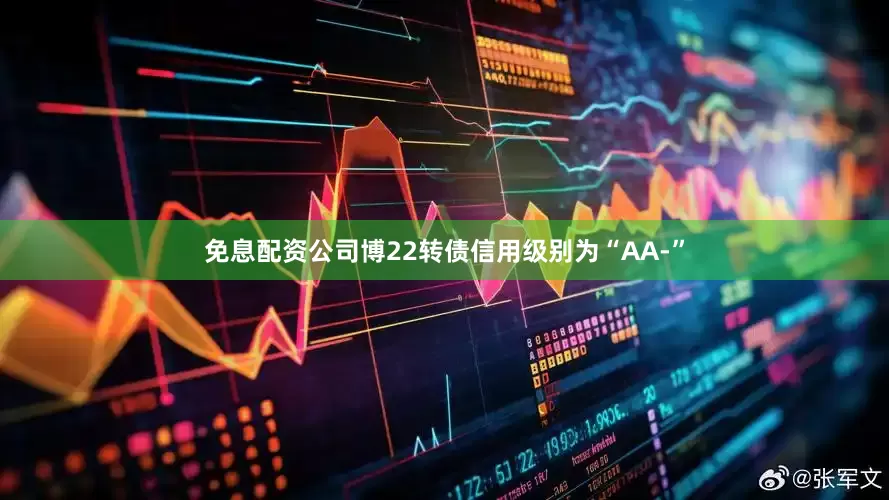 免息配资公司博22转债信用级别为“AA-”
