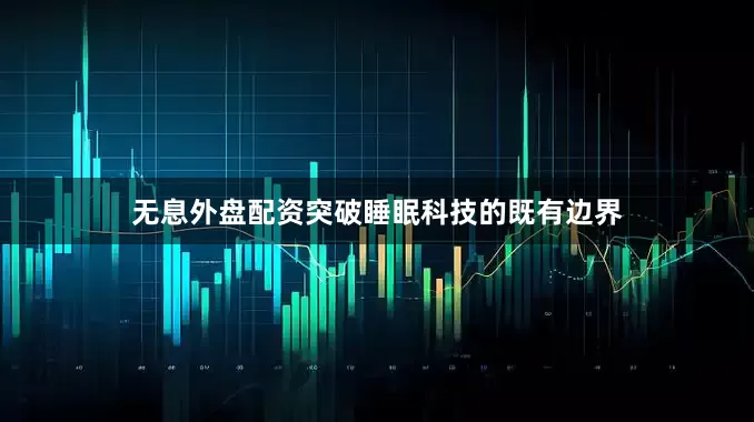 无息外盘配资突破睡眠科技的既有边界