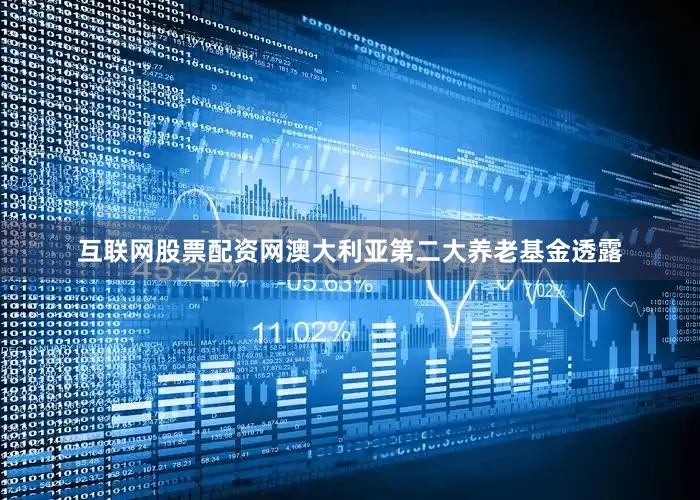 互联网股票配资网澳大利亚第二大养老基金透露