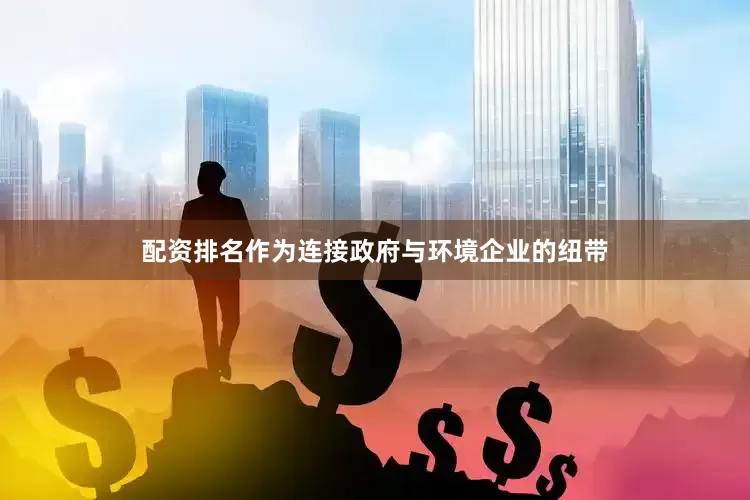 配资排名作为连接政府与环境企业的纽带