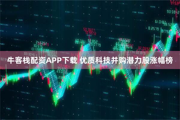 牛客栈配资APP下载 优质科技并购潜力股涨幅榜